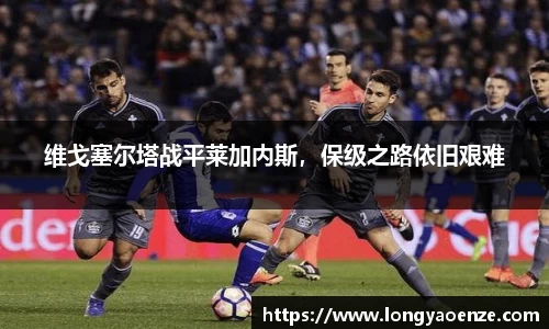 维戈塞尔塔战平莱加内斯，保级之路依旧艰难