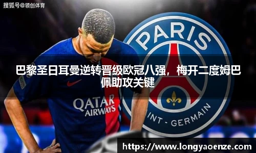 巴黎圣日耳曼逆转晋级欧冠八强，梅开二度姆巴佩助攻关键