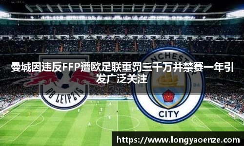 曼城因违反FFP遭欧足联重罚三千万并禁赛一年引发广泛关注