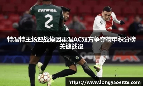 特温特主场迎战埃因霍温AC双方争夺荷甲积分榜关键战役