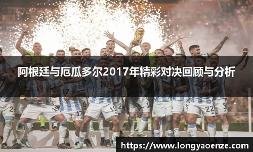 阿根廷与厄瓜多尔2017年精彩对决回顾与分析