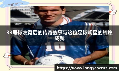 33号球衣背后的传奇故事与这位足球明星的辉煌成就